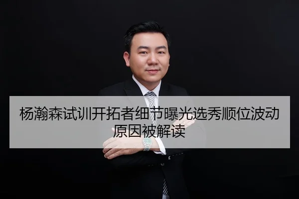 杨瀚森试训开拓者细节曝光选秀顺位波动原因被解读