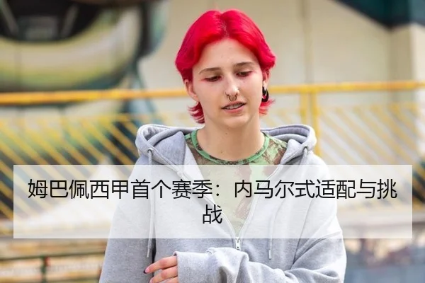 姆巴佩西甲首个赛季：内马尔式适配与挑战