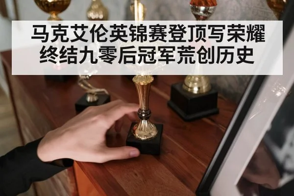 马克艾伦英锦赛登顶写荣耀 终结九零后冠军荒创历史